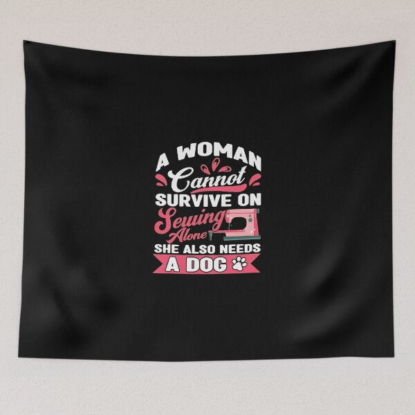 Item preview, Woman Cannot Survive Sewing Alone Needs Dog designed and sold by mcphiehu.