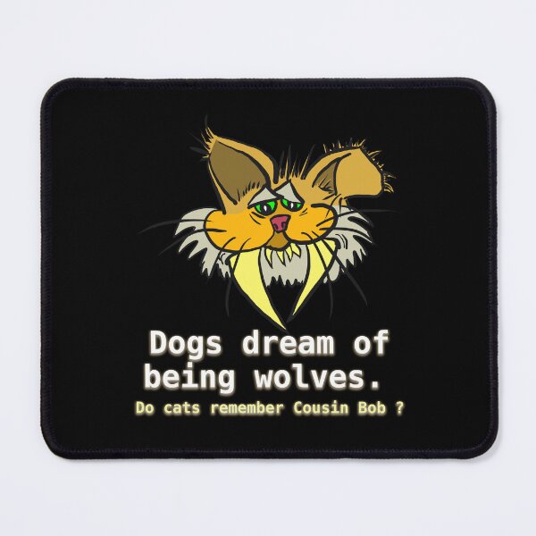 Item preview, Dogs dream of being wolves. Do cats remember Cousin Bob ? designed and sold by LittleGreyMan2026.