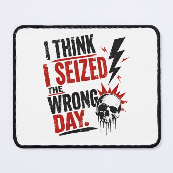Item preview, I Think I Seized The Wrong Day Sarcastic Dark Humor Rebellious Attitude designed and sold by HumansStuck12.