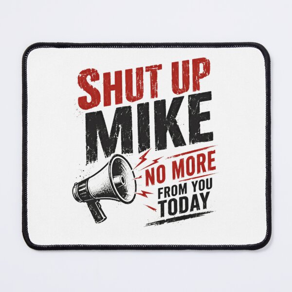Item preview, Shut Up Mike No More From You Today Funny Gag Gift Humor Name designed and sold by HumansStuck12.