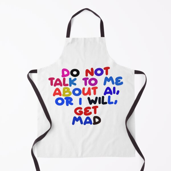 Item preview, Don't Talk To Me About Ai Or I Will Get Mad designed and sold by ZooStateofMind.