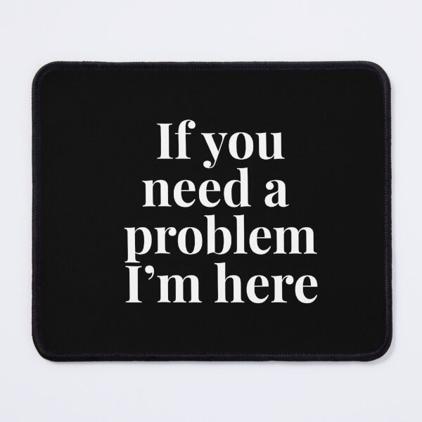 Item preview, If You Need A Problem I'm Here Funny Sarcastic Quote designed and sold by LASTIQUE-dd.