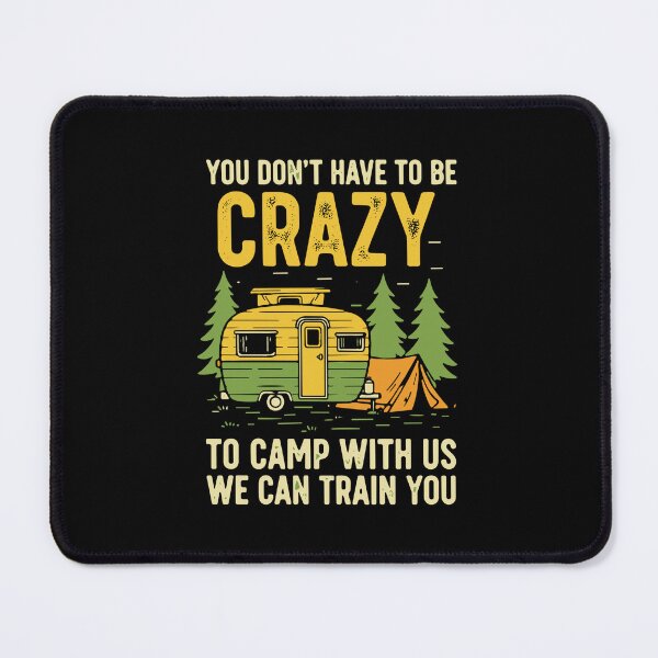 Item preview, You Don't Have To Be Crazy To Camp With Us We Can Train You Camping Camper RV Enthusiast designed and sold by SofiBlair.