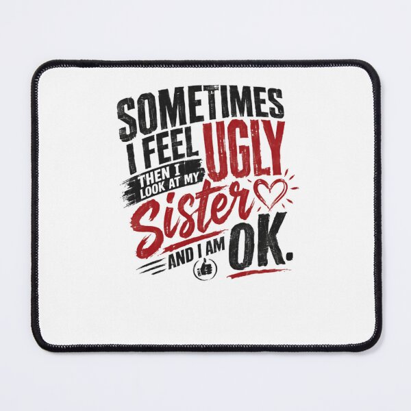 Item preview, Sometimes I Feel Ugly Then I Look At My Sister And I Am Ok Funny Sister Sibling Humor Gift designed and sold by JonesFlora2025.