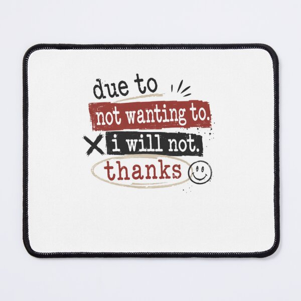 Item preview, Due To Not Wanting To. I Will Not. Thanks Sarcasm Humor Introvert Attitude Refusal designed and sold by JonesFlora2025.