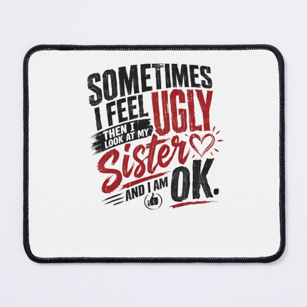 Item preview, Sometimes I Feel Ugly Then I Look At My Sister And I Am Ok Funny Sibling Humor Family Gift designed and sold by JonesFlora2025.