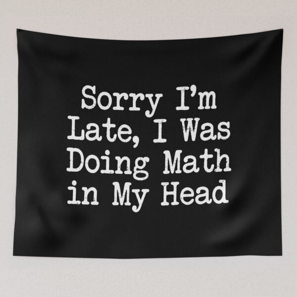 Item preview, Sorry I'm Late, I Was Doing Math in My Head , Math Student Gift designed and sold by CloudyPress.