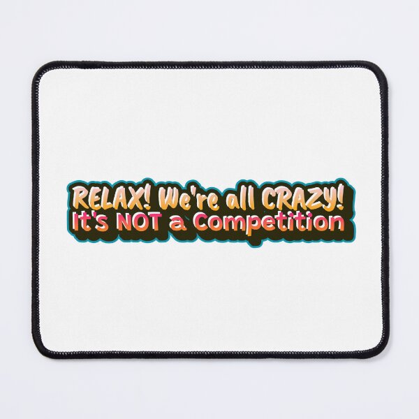 Item preview, Relax! We're all Crazy - It's not a competition  designed and sold by CreationsbYKz.