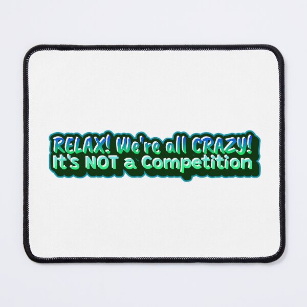Item preview, Relax! We're all Crazy - It's not a competition designed and sold by CreationsbYKz.