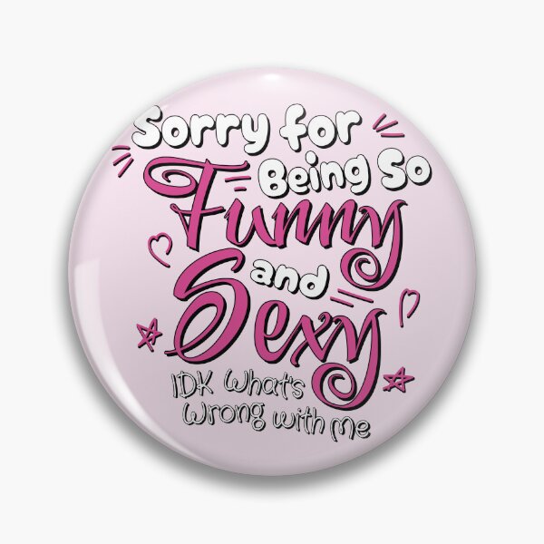 Item preview, Sorry for Being So Funny and Sexy IDK Whats Wrong with Me. woman. designed and sold by NPC-wear.