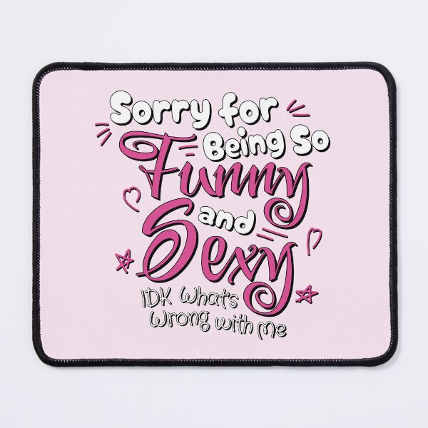 Item preview, Sorry for Being So Funny and Sexy IDK Whats Wrong with Me. woman. designed and sold by NPC-wear.