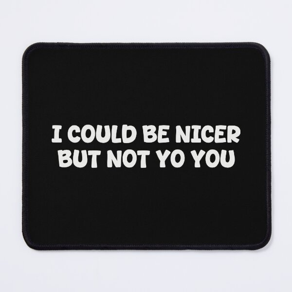 Item preview, I Could Be Nicer, But Not to You designed and sold by GraphicWorlds.
