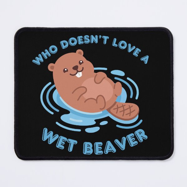 Item preview, Who Doesn't Love A Wet Beaver designed and sold by KinkShoppe.