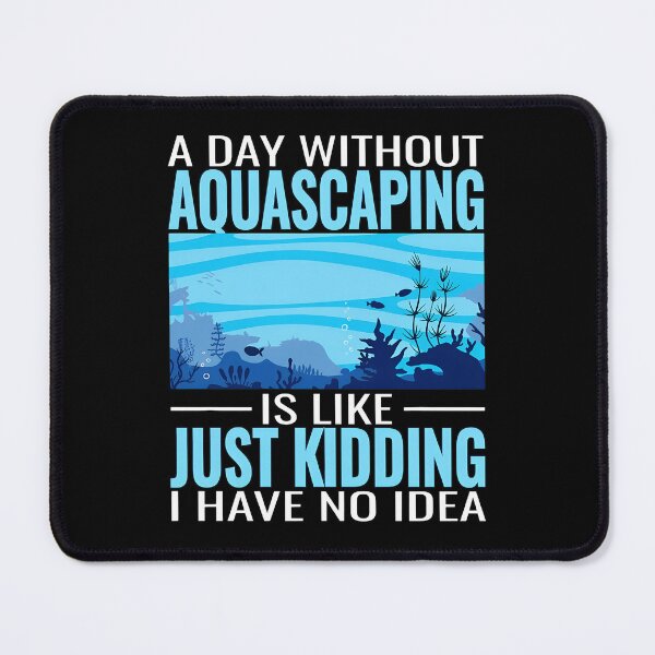 Item preview, A Day Without Aquascaping Is Like Just Kidding designed and sold by bluterowey.