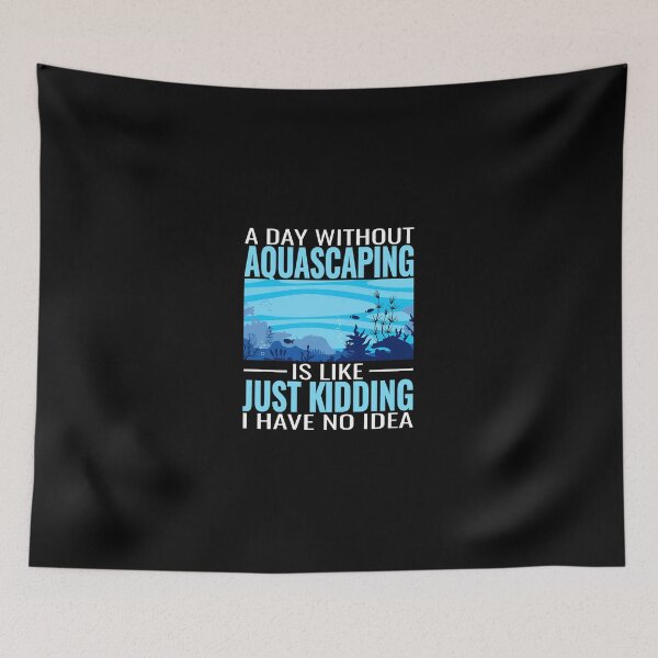 Item preview, A Day Without Aquascaping Is Like Just Kidding designed and sold by bluterowey.