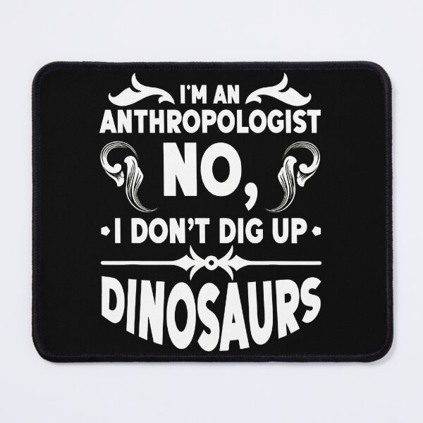 Item preview, Anthropologist No I Don't Dig Up Dinosaurs Funny designed and sold by rodasbu.