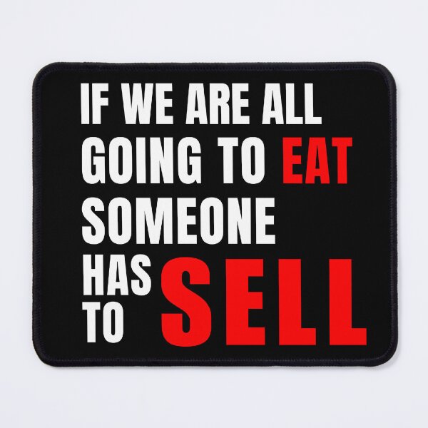 Item preview, If We Are All Going To Eat Someone Has To Sell. designed and sold by atomstartup.