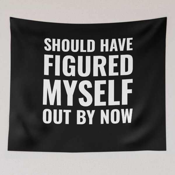 Item preview, Should Have Figured Myself Out By Now Birthday Gift designed and sold by Say It With Ink.
