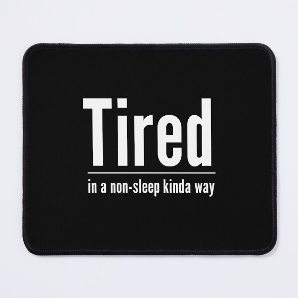 Item preview, Tired In A Non Sleep Kinda Way Birthday Gift designed and sold by Say It With Ink.