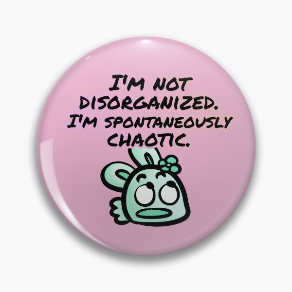 Item preview, I'm not disorganized. I'm spontaneously chaotic. - Clan bunny designed and sold by Claninchen.