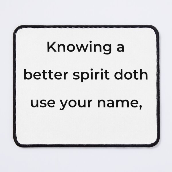Item preview, “Knowing a better spirit doth use your name,” - print black designed and sold by ariksworld.