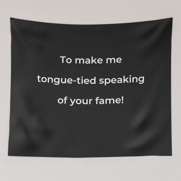 Item preview, “To make me tongue-tied speaking of your fame!” - print white designed and sold by ariksworld.