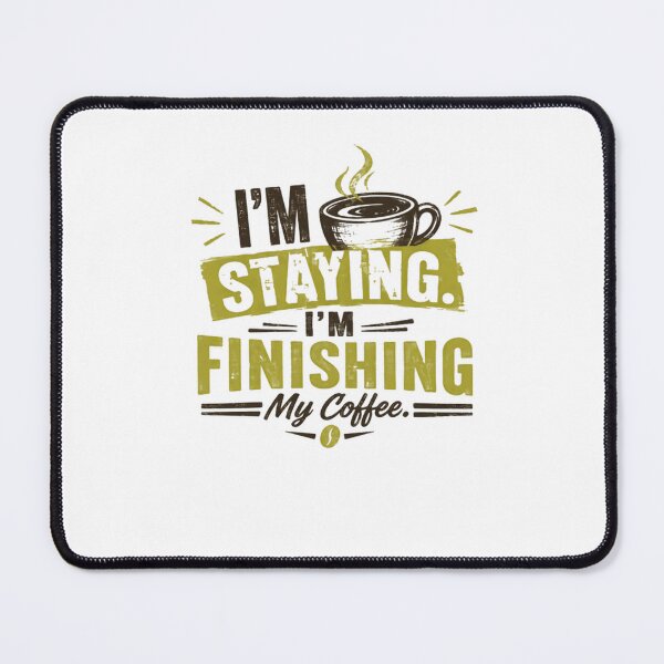 Item preview, I'm Staying. I'm Finishing My Coffee. Coffee Lover Drinker Caffeine Enthusiast designed and sold by JonesFlora2025.