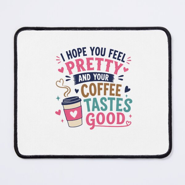 Item preview, I Hope You Feel Pretty And Your Coffee Tastes Good Coffee Lover Morning Positive Quote Women Gift designed and sold by HumansStuck12.