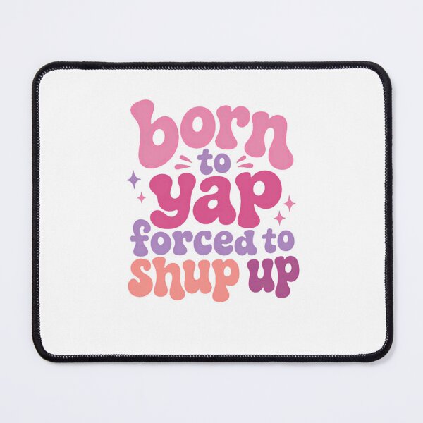 Item preview, Born To Yap Forced To Shup Up Funny Personality Quote designed and sold by HumansStuck12.