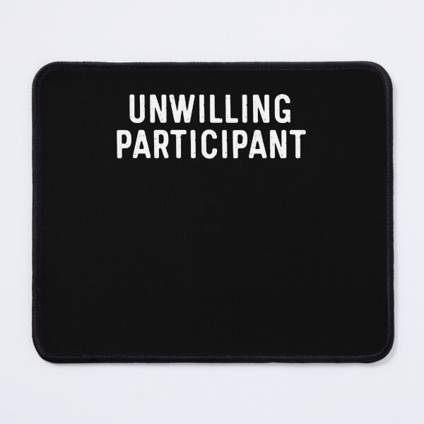 Item preview, Unwilling Participant designed and sold by Hedoraxe.