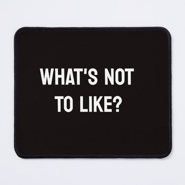 Item preview, What's not to like? designed and sold by TAPDesigns.