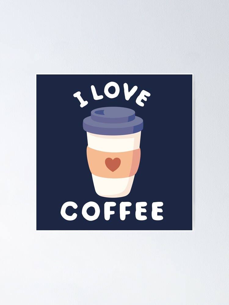 I Love Coffee Cute Poster By Happinessinatee Redbubble