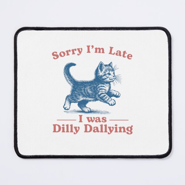 Item preview, Sorry I'm Late I Was Dilly Dallying Cute Cat designed and sold by nosu-art-pod.