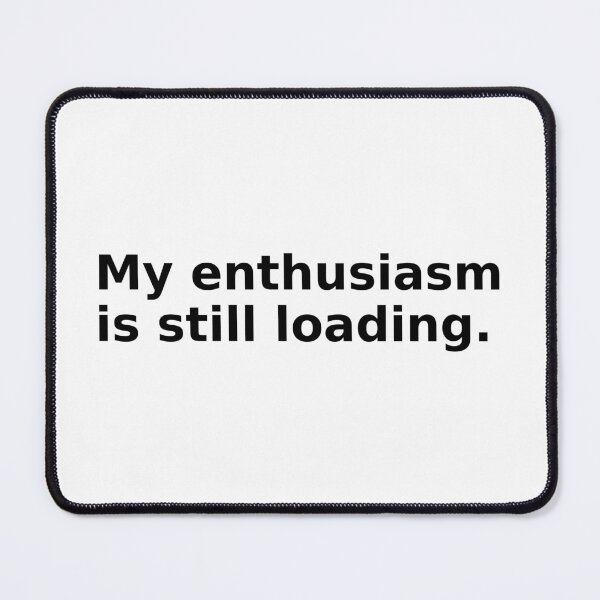 Item preview, My Enthusiasm Is Still Loading designed and sold by FZ Designs.