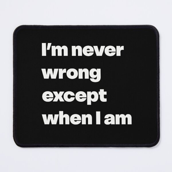 Item preview, I’m Never Wrong Except When I Am designed and sold by GraphicWorlds.