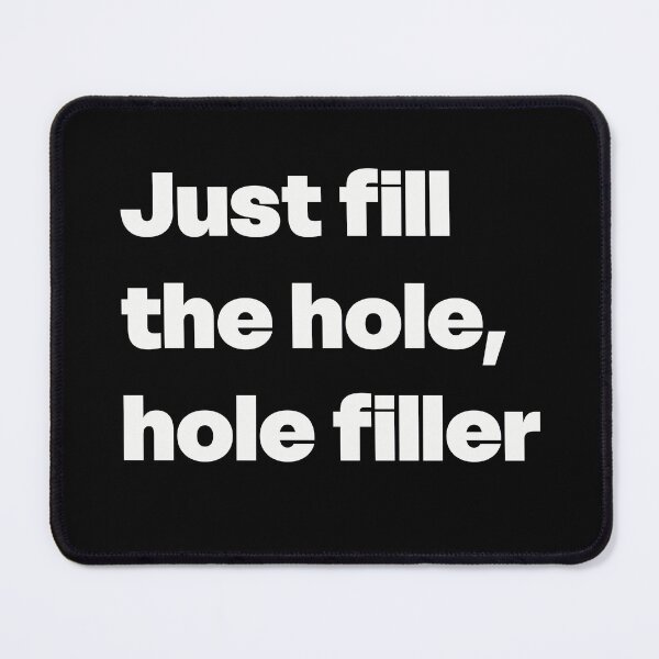 Item preview, Just Fill The Hole, Hole Filler designed and sold by GraphicWorlds.