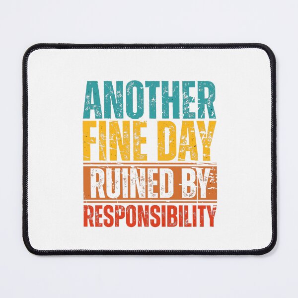 Item preview, Another Fine Day Ruined By Responsibility designed and sold by Dondonmart.