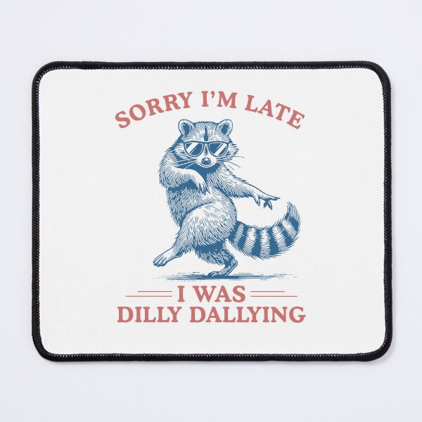 Item preview, Sorry I'm Late I Was Dilly Dallying Sarcastic Raccoon designed and sold by ellapaintcoast.