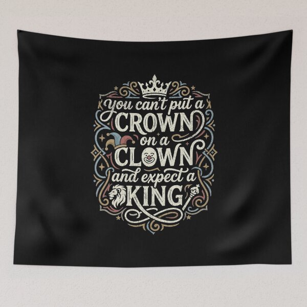 Item preview, You can't put a crown on a clown and expect a king designed and sold by Pflugart.