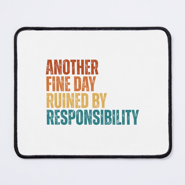 Item preview, Another Fine Day Ruined By Responsibility designed and sold by Dondonmart.