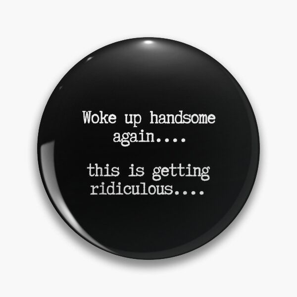 Item preview, Woke Up Handsome Again, This is Getting Ridiculous… designed and sold by LeonellDavy.