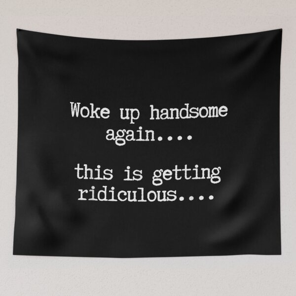 Item preview, Woke Up Handsome Again, This is Getting Ridiculous… designed and sold by LeonellDavy.