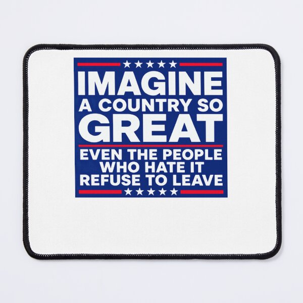 Item preview, Imagine A Country So Great Even The People Who Hate It Refuse To Leave American Patriot Conservative USA Pride designed and sold by JonesFlora2025.