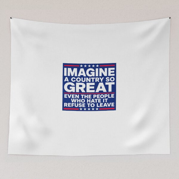 Item preview, Imagine A Country So Great Even The People Who Hate It Refuse To Leave American Patriot Conservative USA Pride designed and sold by JonesFlora2025.