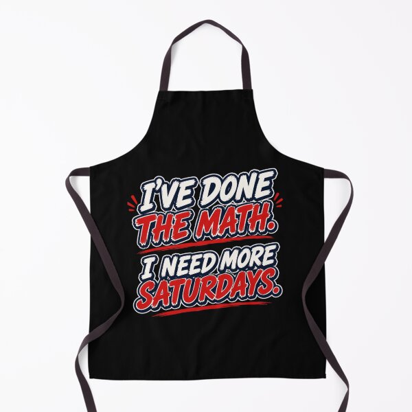 Item preview, I’VE DONE THE MATH. I NEED MORE SATURDAYS. Text Version designed and sold by signshirtz.