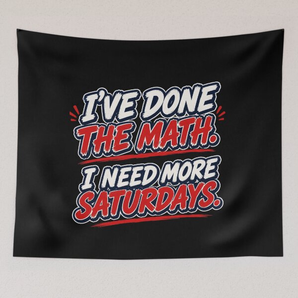 Item preview, I’VE DONE THE MATH. I NEED MORE SATURDAYS. Text Version designed and sold by signshirtz.