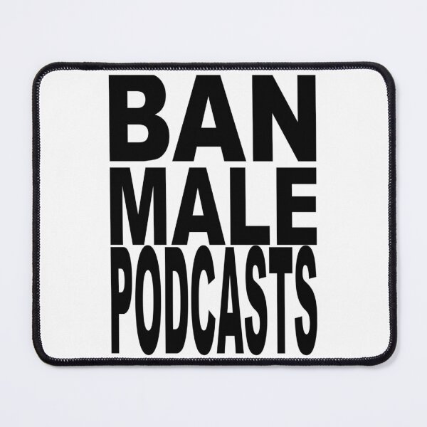 Item preview, Ban Male Podcasts designed and sold by corneli-resna.