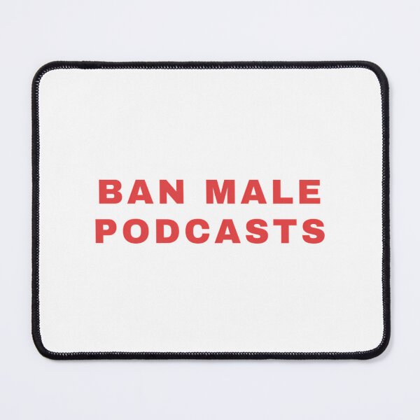 Item preview, Ban Male Podcasts designed and sold by corneli-resna.