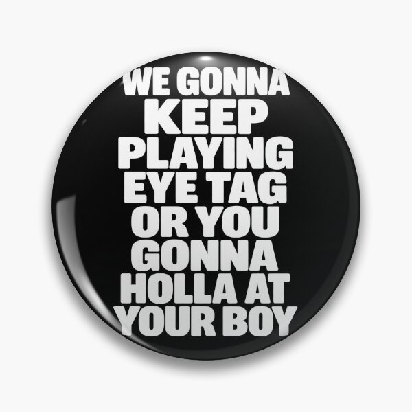 Item preview, We Gonna Keep Playing Eye Tag Or You Gonna Holla At Your Boy designed and sold by VGAfanatic.