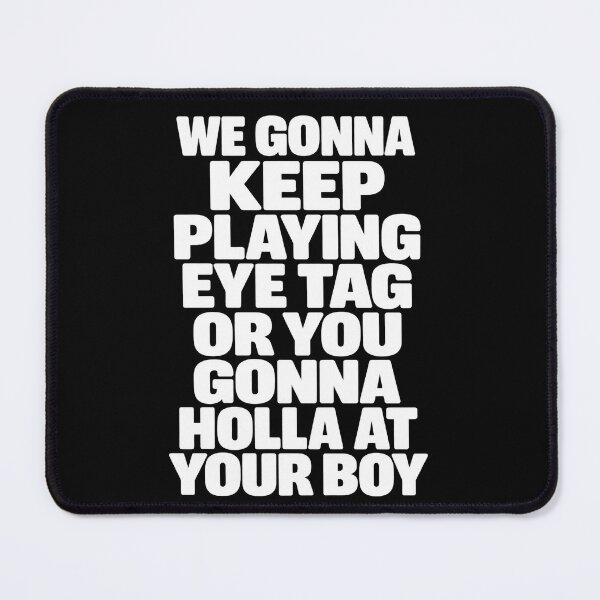 Item preview, We Gonna Keep Playing Eye Tag Or You Gonna Holla At Your Boy designed and sold by VGAfanatic.